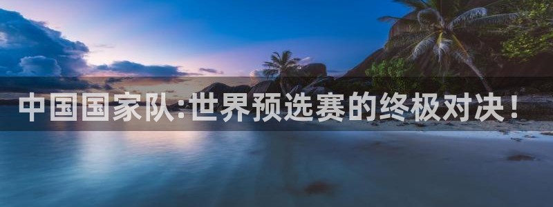 乐球吧直播app：中国国家队:世界预选赛的终极对决！