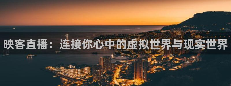 乐球体育在线观看：映客直播：连接你心中的虚拟世界与现实世界